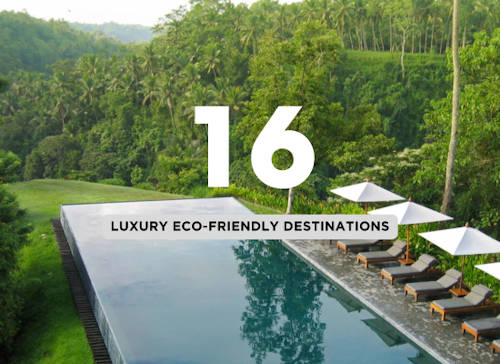 Sustainable Luxury: 16 Eco-Friendly Destinations