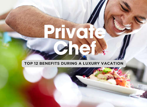 Top 12 Benefits of an Exclusive Chef at Your Luxury House Rental