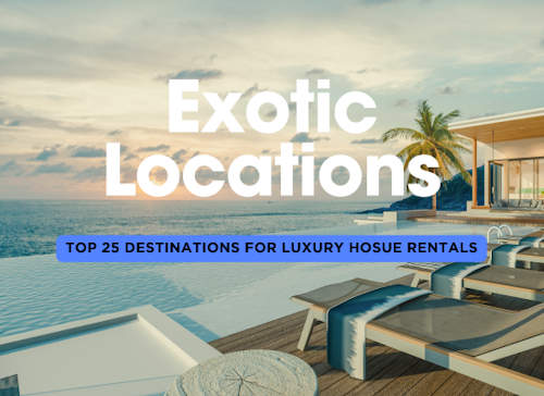 Top 25 Exotic Locations for Luxury House Rentals