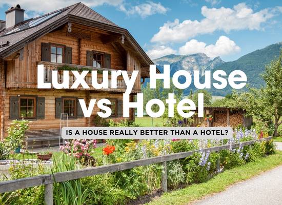 Top 10 Reasons to Choose a Luxury House Instead of a Luxury Hotel