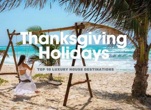 Top 10 Luxury House Rental Destinations for Thanksgiving Holidays – Worldwide