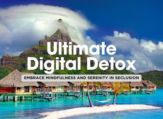 Digital Detox in Ultra-Luxurious Destinations: A Guide to Escaping Technology